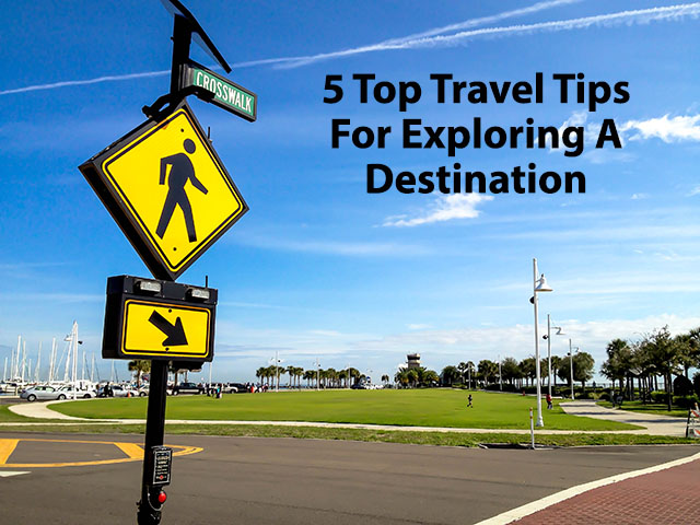 My Top 5 Travel Tips For Exploring A Destination
