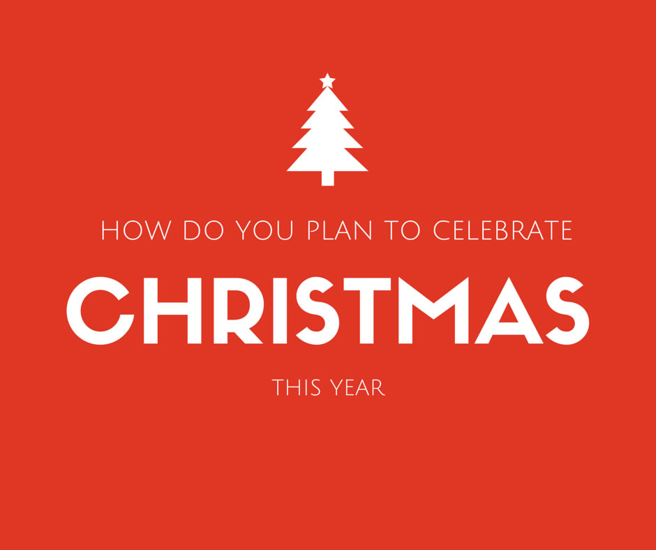 How Do You Plan To Celebrate Christmas This Year?