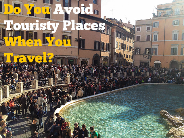 Do You Avoid Touristy Places When You Travel?